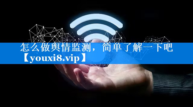 怎么做舆情监测，简单了解一下吧