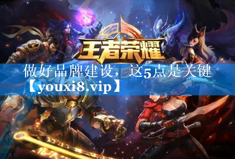 做好品牌建设，这5点是关键