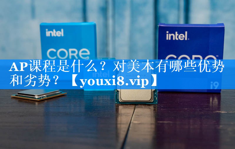 AP课程是什么？对美本有哪些优势和劣势？