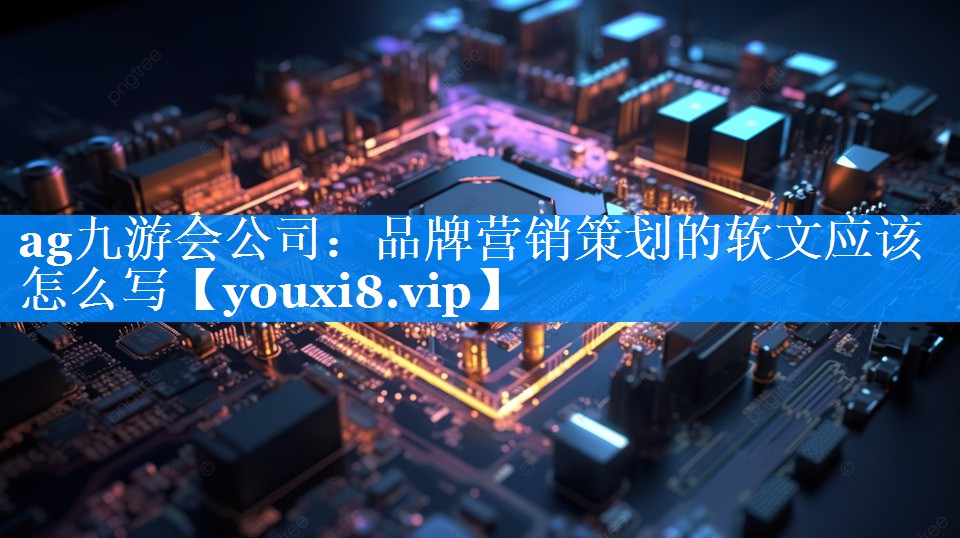 品牌营销策划的软文应该怎么写