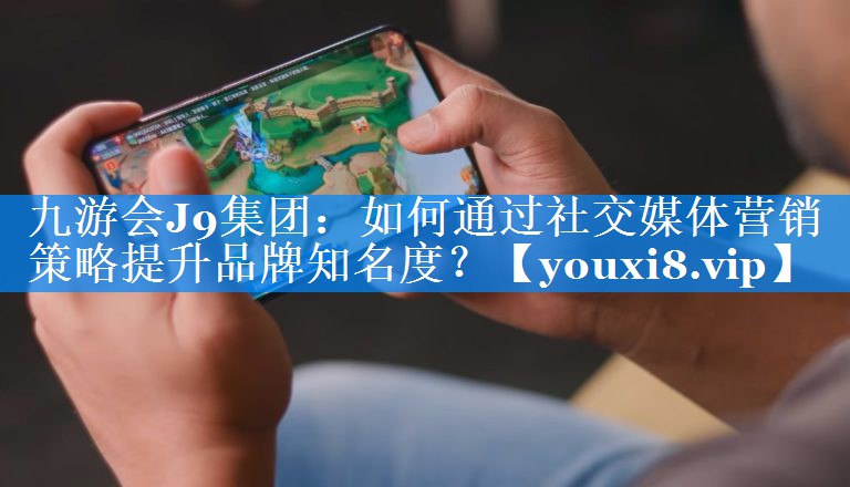 如何通过社交媒体营销策略提升品牌知名度？