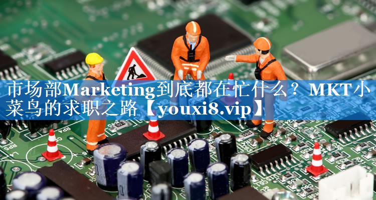 市场部Marketing到底都在忙什么？MKT小菜鸟的求职之路