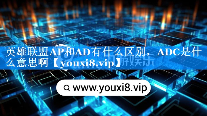 英雄联盟AP和AD有什么区别，ADC是什么意思啊