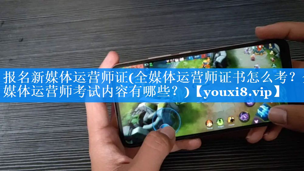 报名新媒体运营师证(全媒体运营师证书怎么考？全媒体运营师考试内容有哪些？)