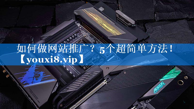 如何做网站推广？5个超简单方法！