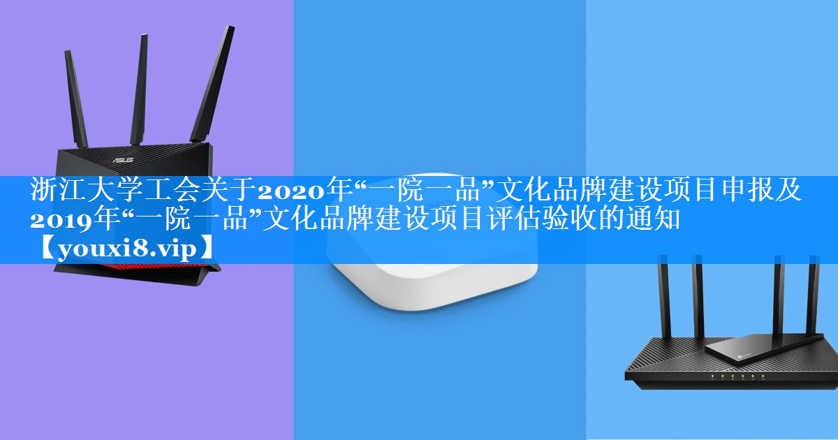 浙江大学工会关于2020年“一院一品”文化品牌建设项目申报及2019年“一院一品”文化品牌建设项目评估验收的通知