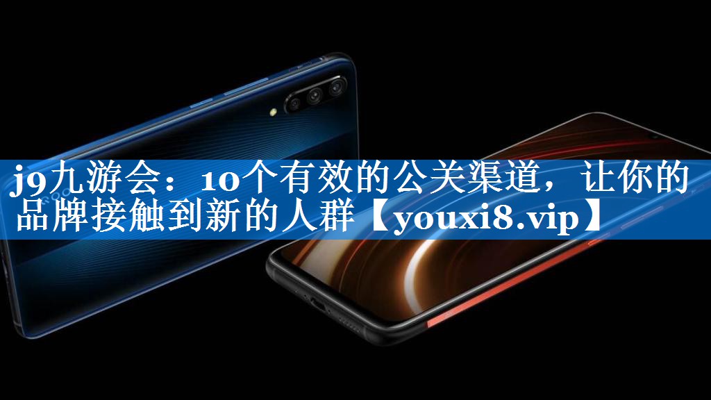 10个有效的公关渠道，让你的品牌接触到新的人群