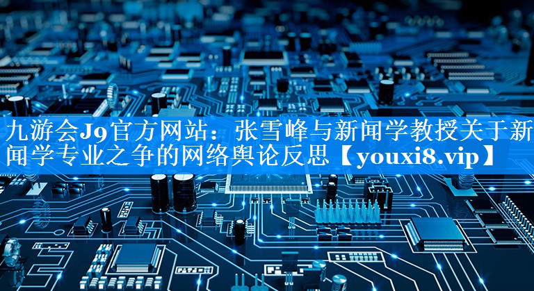 张雪峰与新闻学教授关于新闻学专业之争的网络舆论反思