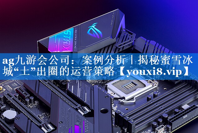 案例分析｜揭秘蜜雪冰城“土”出圈的运营策略