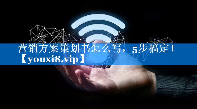 营销方案策划书怎么写，5步搞定！