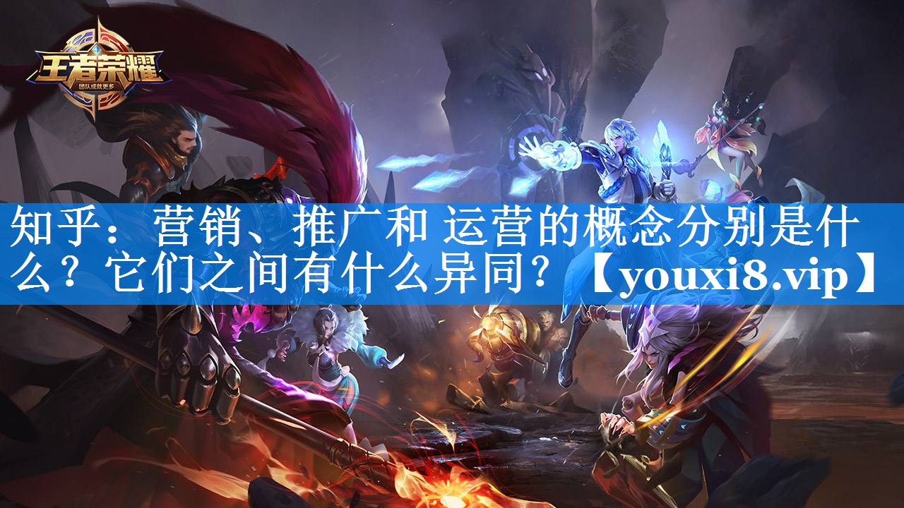 知乎：营销、推广和 运营的概念分别是什么？它们之间有什么异同？